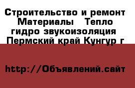 Строительство и ремонт Материалы - Тепло,гидро,звукоизоляция. Пермский край,Кунгур г.